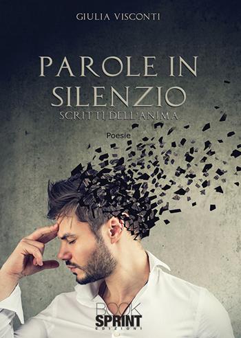 Parole in silenzio. Scritti dell'anima - Giulia Visconti - Libro BooksprintEdizioni 2019 | Libraccio.it
