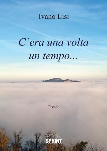 C'era una volta un tempo... - Ivano Lisi - Libro BooksprintEdizioni 2019 | Libraccio.it