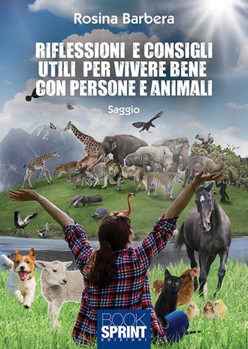 Riflessioni e consigli utili per vivere bene con persone e animali - Rosina Barbera - Libro BooksprintEdizioni 2019 | Libraccio.it