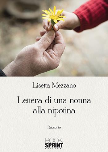 Lettera di una nonna alla nipotina - Lisetta Mezzano - Libro BooksprintEdizioni 2019 | Libraccio.it