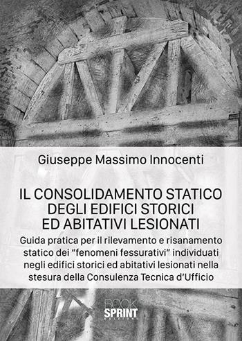 Il consolidamento statico degli edifici storici ed abitativi lesionati - Giuseppe Massimo Innocenti - Libro BooksprintEdizioni 2019 | Libraccio.it