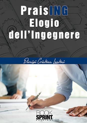 PraisING. Elogio dell'ingegnere - Dionigi Cristian Lentini - Libro BooksprintEdizioni 2019 | Libraccio.it