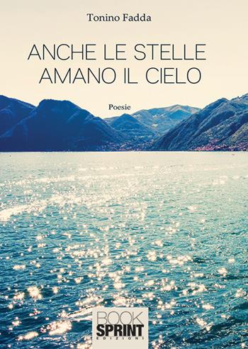 Anche le stelle amano il cielo - Tonino Fadda - Libro BooksprintEdizioni 2019 | Libraccio.it