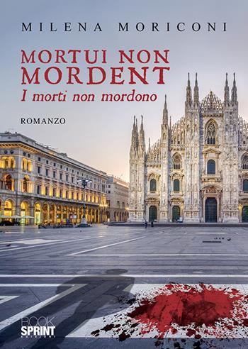Mortui non mordent (I morti non mordono) - Milena Moriconi - Libro BooksprintEdizioni 2019 | Libraccio.it
