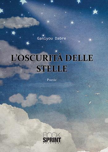 L' oscurità delle stelle - Ganiyou Dabre - Libro Booksprint 2019 | Libraccio.it