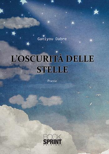 L'oscurità delle stelle - Ganiyou Dabre - Libro BooksprintEdizioni 2019 | Libraccio.it