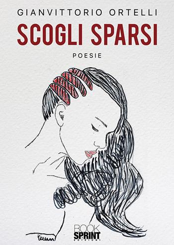 Scogli sparsi - Gianvittorio Ortelli - Libro BooksprintEdizioni 2019 | Libraccio.it