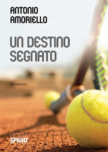 Un destino segnato - Antonio Amoriello - Libro Booksprint 2019 | Libraccio.it