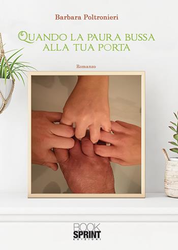 Quando la paura bussa alla tua porta - Barbara Poltronieri - Libro Booksprint 2019 | Libraccio.it