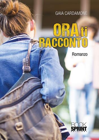 Ora ti racconto - Gaia Cardamone - Libro BooksprintEdizioni 2019 | Libraccio.it