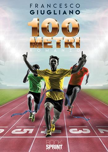 100 metri - Francesco Giugliano - Libro BooksprintEdizioni 2019 | Libraccio.it