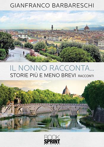 Il nonno racconta.... Storie più o meno brevi - Gianfranco Barbareschi - Libro Booksprint 2019 | Libraccio.it