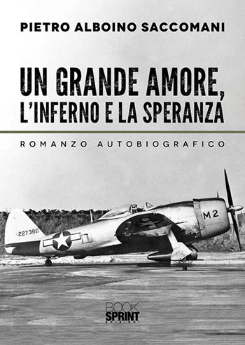 Un grande amore, l'inferno e la speranza - Pietro Alboino Saccomani - Libro BooksprintEdizioni 2019 | Libraccio.it