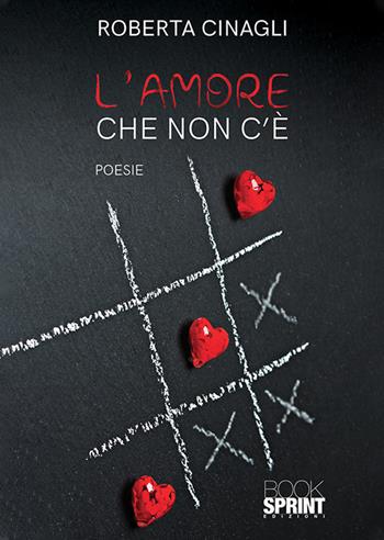 L' amore che non c'è - Roberta Cinagli - Libro Booksprint 2019 | Libraccio.it