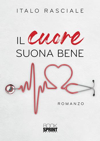 Il cuore suona bene - Italo Rasciale - Libro BooksprintEdizioni 2019 | Libraccio.it