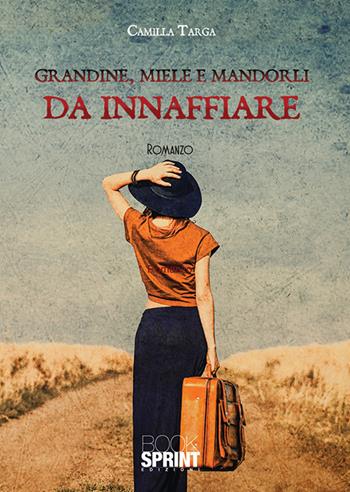 Grandine, miele e mandorli da innaffiare - Camilla Targa - Libro Booksprint 2019 | Libraccio.it