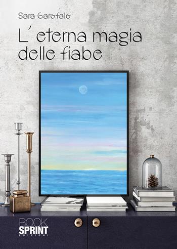 L'eterna magia delle fiabe - Sara Garofalo - Libro BooksprintEdizioni 2019 | Libraccio.it