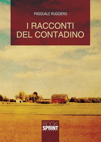 I racconti del contadino - Pasquale Ruggiero - Libro BooksprintEdizioni 2019 | Libraccio.it