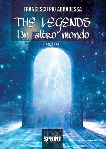 The legends. Un altro mondo - Francesco Pio Abbadessa - Libro BooksprintEdizioni 2019 | Libraccio.it