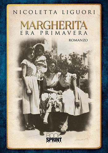Margherita. Era primavera - Nicoletta Liguori - Libro BooksprintEdizioni 2019 | Libraccio.it