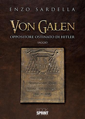 Von Galen. Oppositore ostinato di Hitler - Enzo Sardella - Libro BooksprintEdizioni 2019 | Libraccio.it