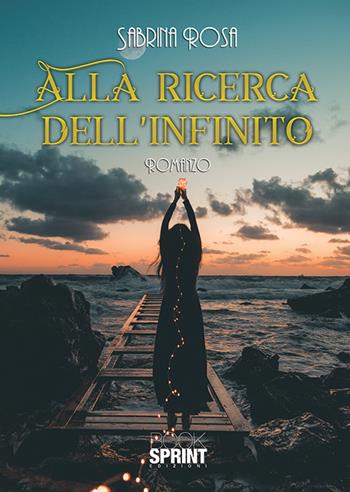 Alla ricerca dell’infinito - Sabrina Rosa - Libro BooksprintEdizioni 2019 | Libraccio.it