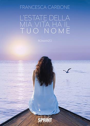 L'estate della mia vita ha il tuo nome - Francesca Carbone - Libro BooksprintEdizioni 2019 | Libraccio.it