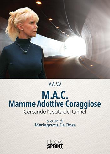 M.A.C. Mamme Adottive Coraggiose. Cercando l'uscita del tunnel  - Libro Booksprint 2019 | Libraccio.it