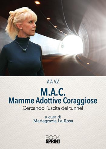 M.A.C. Mamme Adottive Coraggiose. Cercando l'uscita del tunnel  - Libro BooksprintEdizioni 2019 | Libraccio.it