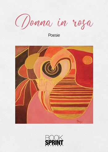 Donna in rosa - Daniela Rocco - Libro BooksprintEdizioni 2019 | Libraccio.it