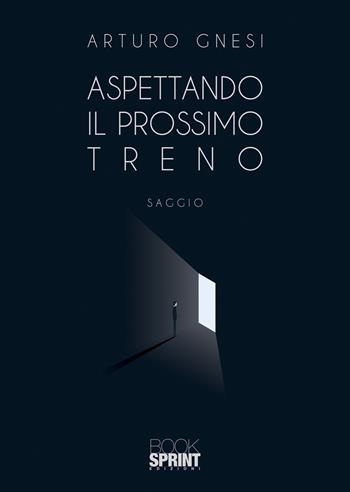 Aspettando il prossimo treno - Arturo Gnesi - Libro Booksprint 2019 | Libraccio.it