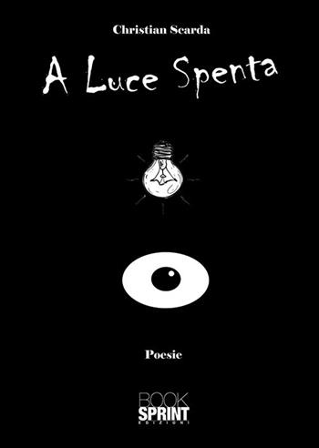 A luce spenta - Christian Scarda - Libro Booksprint 2019 | Libraccio.it