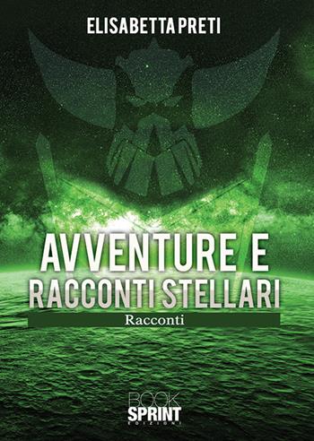 Avventure e racconti stellari - Elisabetta Preti - Libro BooksprintEdizioni 2019 | Libraccio.it