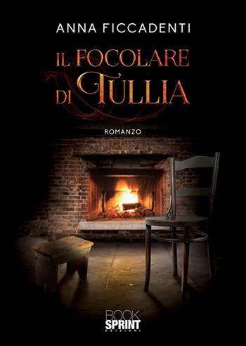 Il focolare di Tullia - Anna Ficcadenti - Libro Booksprint 2019 | Libraccio.it