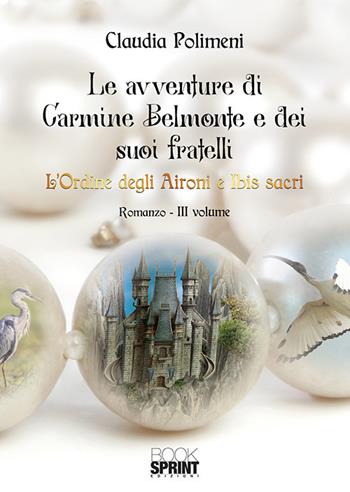 L'Ordine degli aironi e ibis sacri. Le avventure di Carmine Belmonte e dei suoi fratelli. Vol. 3 - Claudia Polimeni - Libro BooksprintEdizioni 2019 | Libraccio.it