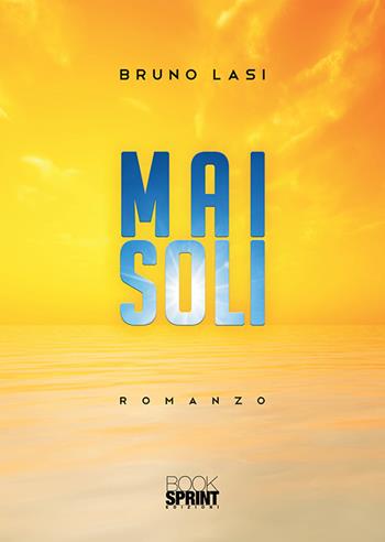 Mai soli - Bruno Lasi - Libro Booksprint 2019 | Libraccio.it