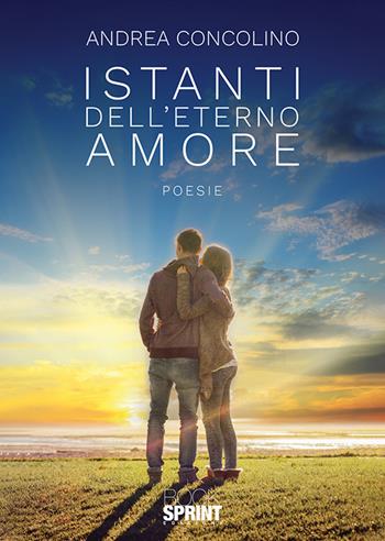 Istanti dell'eterno amore - Andrea Concolino - Libro BooksprintEdizioni 2019 | Libraccio.it