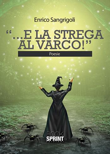 «...E la strega al varco!» - Enrico Sangrigoli - Libro Booksprint 2019 | Libraccio.it