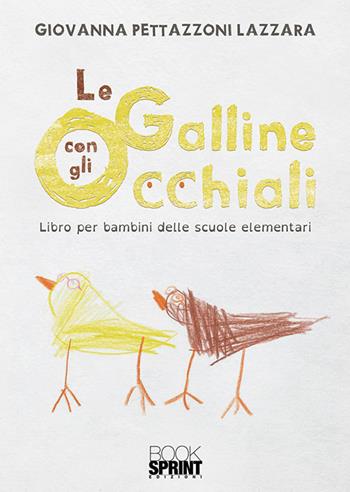 Le galline con gli occhiali - Giovanna Pettazzoni Lazzara - Libro BooksprintEdizioni 2019 | Libraccio.it