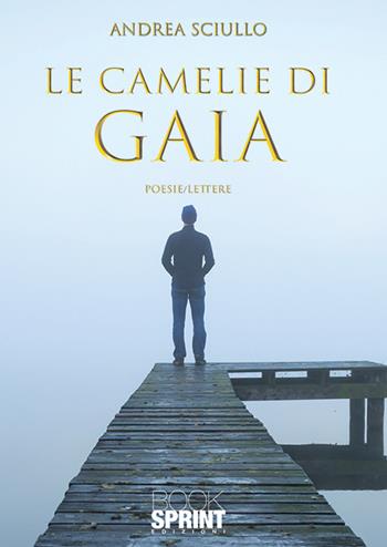 Le camelie di Gaia - Andrea Sciullo - Libro BooksprintEdizioni 2019 | Libraccio.it