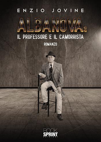 Albanova: il professore e il camorrista - Enzio Jovine - Libro Booksprint 2019 | Libraccio.it