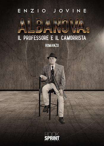 Albanova: il professore e il camorrista - Enzio Jovine - Libro BooksprintEdizioni 2019 | Libraccio.it