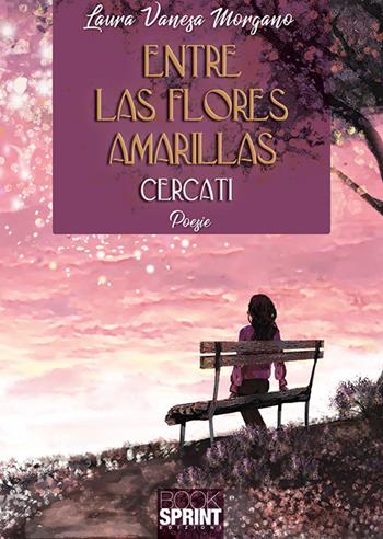 Entre las flores amarillas. Cercati - Laura Vanesa Morgano - Libro BooksprintEdizioni 2019 | Libraccio.it