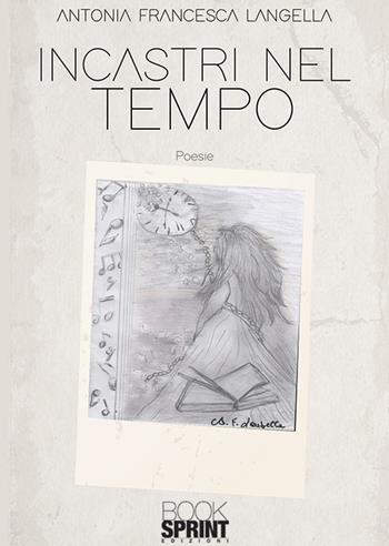 Incastri nel tempo - Antonia Francesca Langella - Libro BooksprintEdizioni 2019 | Libraccio.it