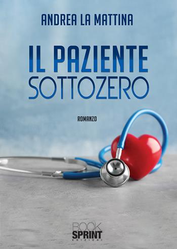 Il paziente sottozero - Andrea La Mattina - Libro BooksprintEdizioni 2019 | Libraccio.it