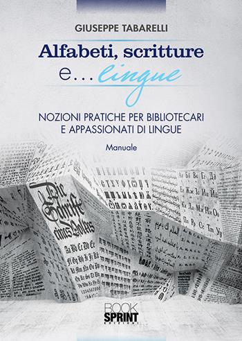 Alfabeti, scritture e lingue... Nozioni pratiche per bibliotecari e appassionati di lingue - Giuseppe Tabarelli - Libro BooksprintEdizioni 2019 | Libraccio.it