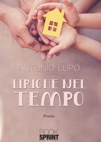 Liriche nel tempo - Antonio Lupo - Libro Booksprint 2019 | Libraccio.it