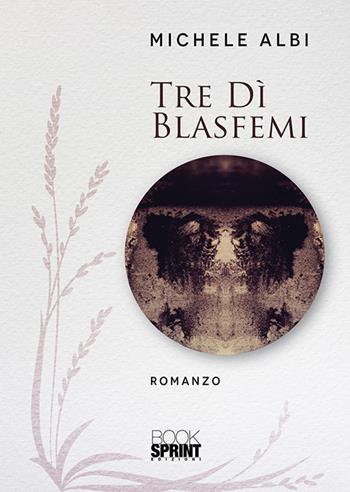 Tre dì blasfemi - Michele Albi - Libro BooksprintEdizioni 2019 | Libraccio.it