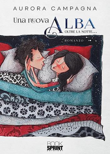 Una nuova Alba. Oltre la notte... - Aurora Campagna - Libro Booksprint 2019 | Libraccio.it