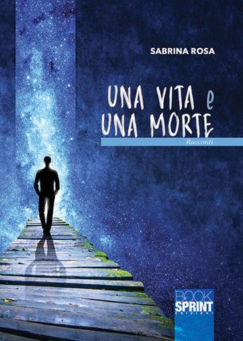 Una vita e una morte - Sabrina Rosa - Libro BooksprintEdizioni 2019 | Libraccio.it